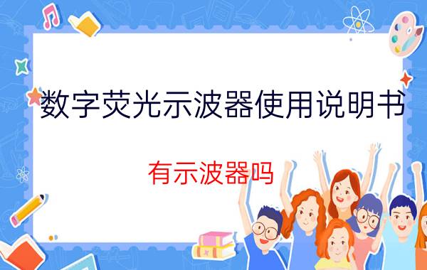 数字荧光示波器使用说明书 有示波器吗？